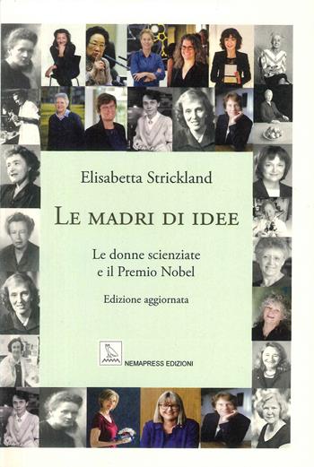 Le madri di idee. Le donne scienziate e il premio Nobel - Elisabetta Strickland - Libro Nemapress 2024 | Libraccio.it