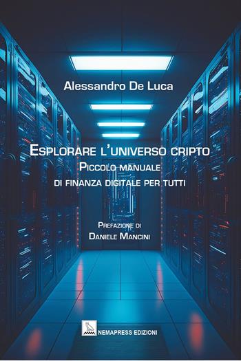 Esplorare l'universo cripto. Piccolo manuale di finanza digitale per tutti - Alessandro De Luca - Libro Nemapress 2024, Saggi | Libraccio.it