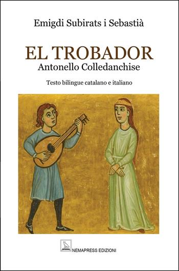 El Trobador. Antonello Colledanchise - Emigdi Subirats i Sebastià - Libro Nemapress 2025, Europei | Libraccio.it