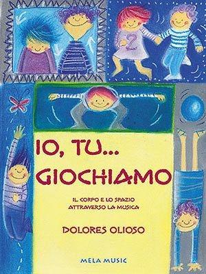 Io, tu... Giochiamo. Per la Scuola materna e elementare. Con CD Audio - Dolores Olioso - Libro Mela Music 2005, Musica, corpo e movimento | Libraccio.it