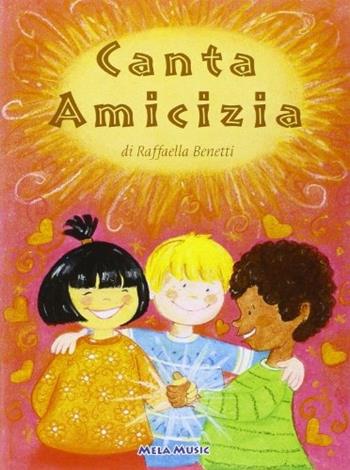 Canta... amicizia. Con CD Audio - Raffaella Benetti - Libro Mela Music 2004 | Libraccio.it