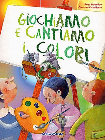 Giochiamo e cantiamo i colori. Ediz. illustrata. Con CD-ROM - Rosa Dattolico, Giuliano Crivellente - Libro Mela Music 2008 | Libraccio.it