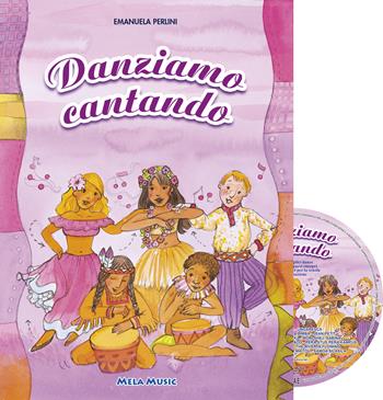 Danziamo cantando. Sedici semplici danze popolari dei paesi europei ed extraeuropei. Con CD-Audio - Emanuela Perlini - Libro Mela Music 2017 | Libraccio.it