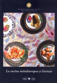 La cucina mitteleuropea a Gorizia. Atti del Convegno nazionale (Gorizia, 24 settembre 2011)  - Libro Società Filologica Friulana 2023 | Libraccio.it