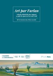 Art par Furlan. Schedis didatichis par impara a cjala lis oparis di art dal Friul
