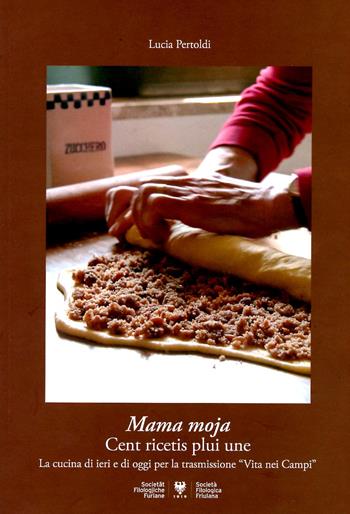 Mama moja: cent ricetis plui une. La cucina di casa di ieri e di oggi per la trasmissione radiofonica «Vita nei campi» - Lucia Pertoldi - Libro Società Filologica Friulana 2022 | Libraccio.it