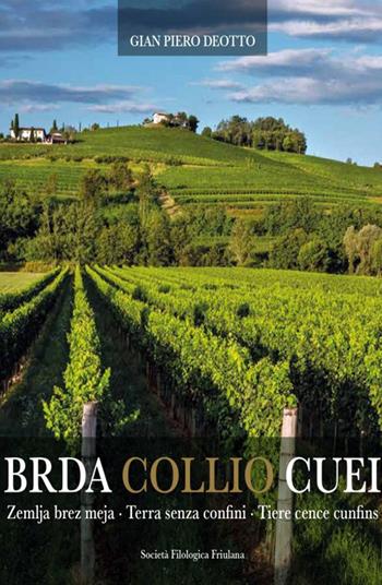 Brda Collio Cuei. Zemlja bez meja. Terra senza confini. Tiere cence cunfins. Ediz. italiana e friulana - Gian Pietro Deotto - Libro Società Filologica Friulana 2023 | Libraccio.it