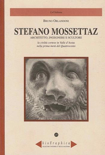 Stefano Mossettaz. Architetto, ingegnere e scultore. La civiltà cortese in Valle d'Aosta nella prima metà del Quattrocento - Bruno Orlandoni - Libro Le Château Edizioni 2006 | Libraccio.it