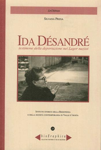 Ida Désandré. Testimone della deportazione nei lager nazisti - Silvana Presa - Libro Le Château Edizioni 2008, Biographica | Libraccio.it