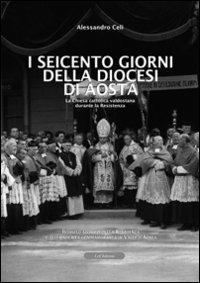 I seicento giorni della diocesi di Aosta. La chiesa cattolica valdostana durante la resistenza - Alessandro Celi - Libro Le Château Edizioni 2008 | Libraccio.it