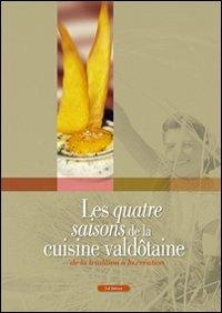 Les quatre saisons de la cuisine valdôtaine. De la tradition à la création  - Libro Le Château Edizioni 2009 | Libraccio.it