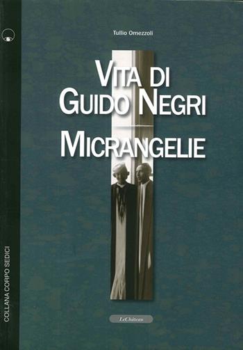 Vita di Guido Negri-Micrangelie - Tullio Omezzoli - Libro Le Château Edizioni 2010, Corpo 16 | Libraccio.it