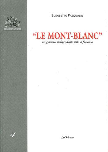 «Le Mont-Blanc». Un giornale indipendente sotto il fascismo - Elisabetta Pasqualin - Libro Le Château Edizioni 2012, La gerbe | Libraccio.it