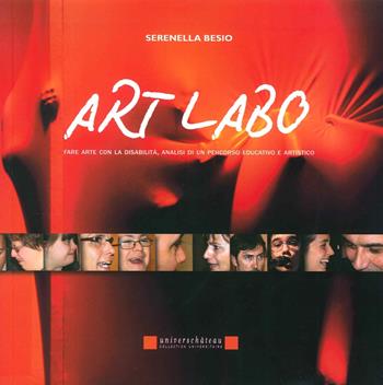 Art labo. Fare arte con la disabilità. Analisi di un percorso educativo e artistico - Serenella Besio - Libro Le Château Edizioni 2014, Universchateau | Libraccio.it