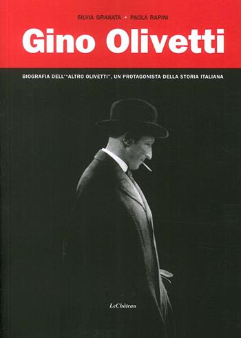 Gino Olivetti. Biografia dell'altro Olivetti, un protagonista della storia italiana - Silvia Granata, Paola Rapini - Libro Le Château Edizioni 2014 | Libraccio.it