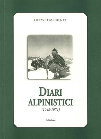 Diari alpinistici 1948-1974 - Ottavio Bastrenta - Libro Le Château Edizioni 2014, Sulle montagne | Libraccio.it