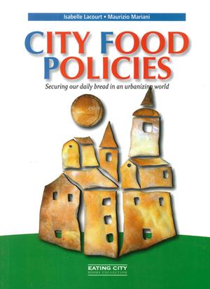 City food policies. Securing our daily bread in an urbanizing world - Isabelle Lacourt, Maurizio Mariani - Libro Le Château Edizioni 2015, Eating city | Libraccio.it