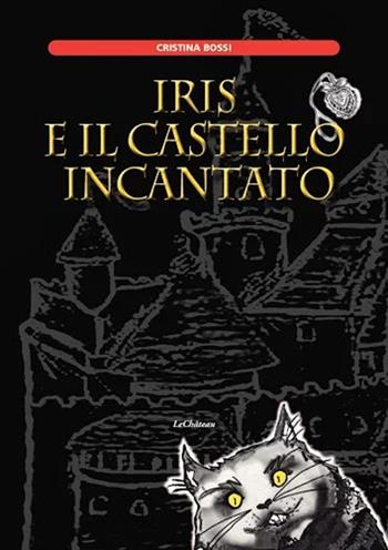 Iris e il castello incantato - Cristina Bossi - Libro Le Château Edizioni 2015 | Libraccio.it