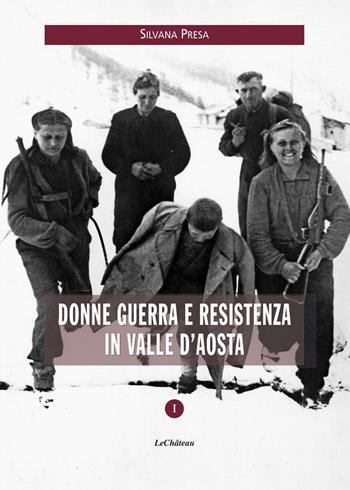 Donne guerra e resistenza in Valle d’Aosta - Silvana Presa - Libro Le Château Edizioni 2016 | Libraccio.it