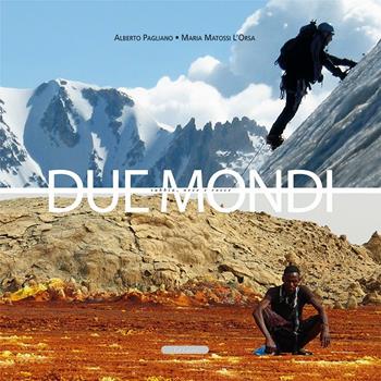 Due mondi. Sabbia, neve e rocce - Alberto Pagliano, Maria Matossi L'Orsa - Libro Le Château Edizioni 2016 | Libraccio.it