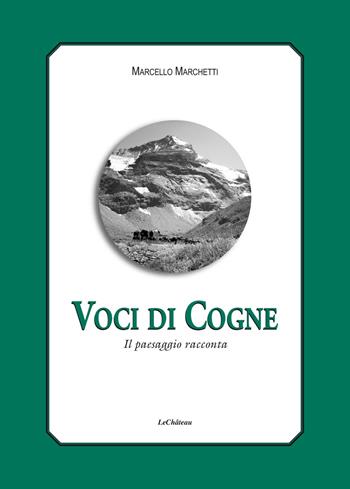 Voci di Cogne. Il paesaggio racconta - Marcello Marchetti - Libro Le Château Edizioni 2018, Sulle montagne | Libraccio.it