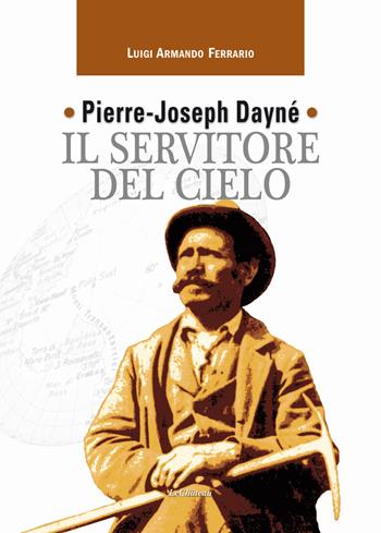 Pierre-Joseph Dayné. Il servitore del cielo - Luigi Armando Ferrario - Libro Le Château Edizioni 2018 | Libraccio.it