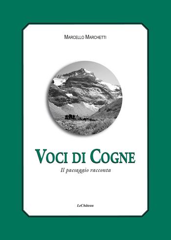Voci di Cogne. Il paesaggio racconta - Marcello Marchetti - Libro Le Château Edizioni 2020, Sulle montagne | Libraccio.it