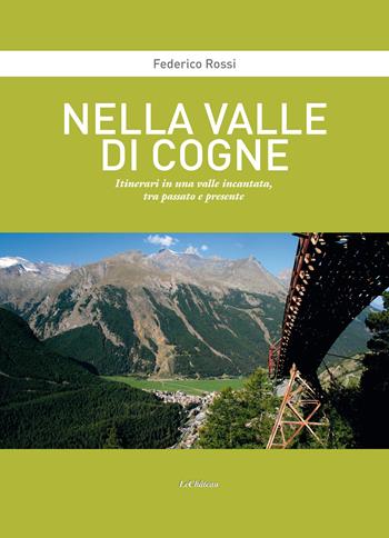 Nella Valle di Cogne. Itinerari in una valle incantata, tra passato e presente - Federico Rossi - Libro Le Château Edizioni 2021 | Libraccio.it