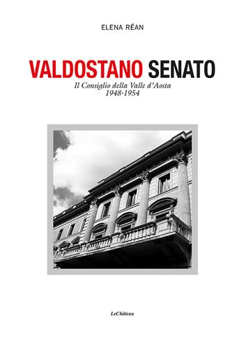 Valdostano senato. Il Consiglio della Valle d'Aosta 1948-1954 - Elena Réan - Libro Le Château Edizioni 2021 | Libraccio.it