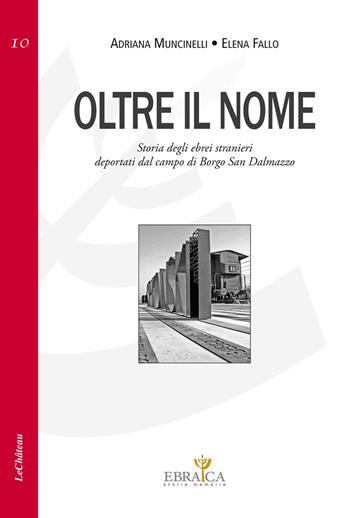 Oltre il nome. Storia degli ebrei stranieri deportati nel campo di Borgo San Dalmazzo - Adriana Muncinelli, Elena Fallo - Libro Le Château Edizioni 2021, Ebraica. Storie e memoria | Libraccio.it