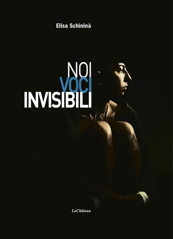 Noi voci invisibili - Elisa Schininà - Libro Le Château Edizioni 2022 | Libraccio.it