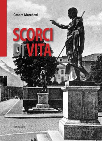 Scorci di vita - Cesare Marchetti - Libro Le Château Edizioni 2022 | Libraccio.it