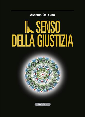 Il senso della giustizia - Antonio Orlando - Libro Le Château Edizioni 2023 | Libraccio.it