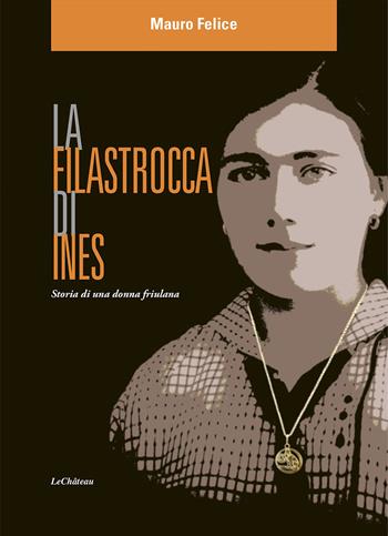 La filastrocca di Ines. Storia di una donna friulana - Mauro Felice - Libro Le Château Edizioni 2023 | Libraccio.it