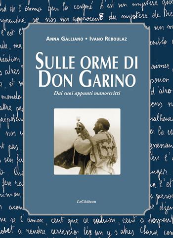 Sulle orme di don Garino. Dai suoi appunti manoscritti - Anna Galliano, Ivano Reboulaz - Libro Le Château Edizioni 2023 | Libraccio.it