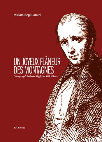 Un joyeux flâneur des montagnes. Gli zig-zag di Rodolphe Töpffer in Valle d'Aosta - Miriam Begliuomini - Libro Le Château Edizioni 2023 | Libraccio.it