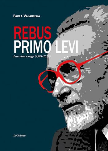 Rebus. Primo Levi. Intervista e saggi (1981-2023) - Paola Valabrega - Libro Le Château Edizioni 2023 | Libraccio.it