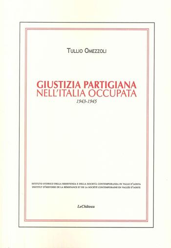 Giustizia partigiana nell'Italia occupata. 1943-1945 - Tullio Omezzoli - Libro Le Château Edizioni 2024 | Libraccio.it