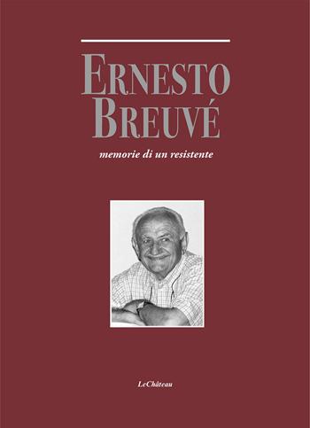 Ernesto Breuvé. Memorie di un resistente - Ernesto Breuvé - Libro Le Château Edizioni 2025 | Libraccio.it