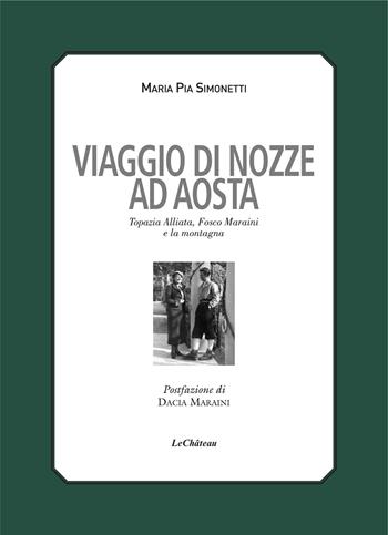 Viaggio di nozze. Topazia Alliata, Fosco Maraini e la montagna - Maria Pia Simonetti - Libro Le Château Edizioni 2025 | Libraccio.it