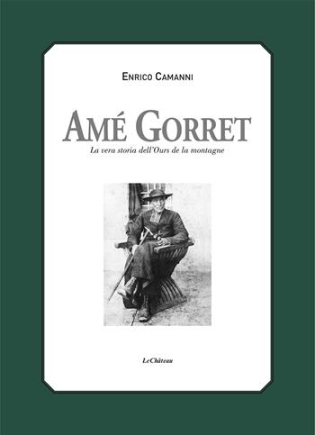 Amé Gorret. La vera storia dell'Ours de la montagne - Enrico Camanni - Libro Le Château Edizioni 2026, Sulle montagne | Libraccio.it
