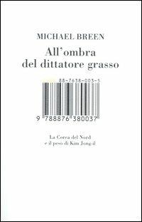 All'ombra del dittatore grasso. La Corea del Nord e il peso di Kim Jong-il - Michael Breen - Libro Isbn Edizioni 2005 | Libraccio.it