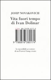 Vita fuori tempo di Ivan Dolinar. Le incredibili avventure di un Forrest Gump croato