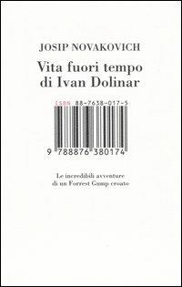 Vita fuori tempo di Ivan Dolinar. Le incredibili avventure di un Forrest Gump croato - Josip Novakovich - Libro Isbn Edizioni 2005 | Libraccio.it