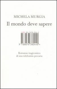 Il mondo deve sapere. Romanzo tragicomico di una telefonista precaria - Michela Murgia - Libro Isbn Edizioni 2006 | Libraccio.it