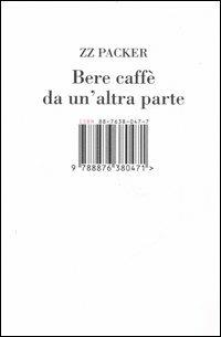 Bere caffè da un'altra parte - ZZ Packer - Libro Isbn Edizioni 2006 | Libraccio.it