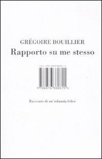 Rapporto su me stesso. Racconto di un'infanzia felice - Gregoire Bouillier - Libro Isbn Edizioni 2009 | Libraccio.it