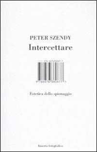 Intercettare. Estetica dello spionaggio - Peter Szendy - Libro Isbn Edizioni 2008 | Libraccio.it