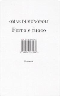 Ferro e fuoco - Omar Di Monopoli - Libro I Libri di Isbn/Guidemoizzi 2008 | Libraccio.it