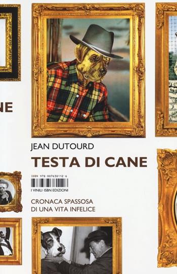 Testa di cane. Cronaca spassosa di una vita infelice - Jean Dutourd - Libro I Libri di Isbn/Guidemoizzi 2013, Vinili | Libraccio.it